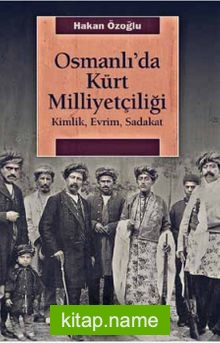 Osmanlı’da Kürt Milliyetçiliği Kimlik, Evrim, Sadakat