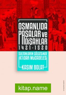 Osmanlıda Paşalar ve Padişahlar (1421-1520) Sultanların Gölgesinde İktidar Mücadelesi
