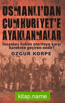 Osmanlı’dan Cumhuriyet’e Ayaklanmalar İnsanları Hakim Otoriteye Karşı Harekete Geçiren Nedir?
