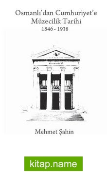 Osmanlı’dan Cumhuriyet’e Müzecilik Tarihi 1846-1938