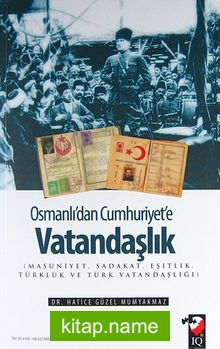 Osmanlı’dan Cumhuriyet’e Vatandaşlık ( Masuniyet, Sadakat, Eşitlik, Türklük ve Türk Vatandaşlığı )