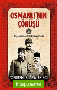 Osmanlı’nın Çöküşü İmparatorluk İttihatçıların Elinde