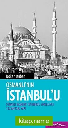 Osmanlı’nın İstanbul’u  Osmanlı Başkenti İstanbul’u Simgeleyen 112 Anıtsal Yapı
