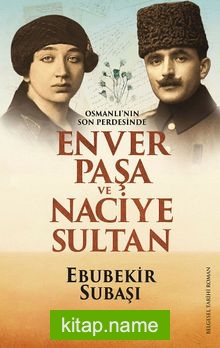 Osmanlı’nın Son PerdesindeEnver Paşa ve Naciye Sultan