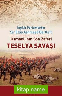 Osmanlı’nın Son Zaferi Teselya Savaşı