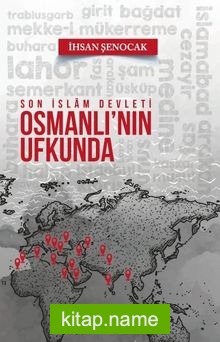 Osmanlı’nın Ufkunda Son İslam Devleti