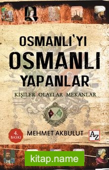 Osmanlı’yı Osmanlı Yapanlar  Kişiler, Olaylar ve Mekanlar