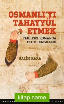 Osmanlı’yı Tahayyül Etmek  Tarihsel Romanda Fatih Temsilleri