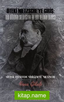 Öteki Nietzsche’ye Giriş: Bir Dahinin Deliliği Ya Da Bir Delinin Dehası Siyasal Felsefede Nihilizm ve Nietzsche