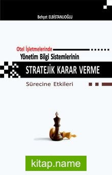 Otel İşletmelerinde Yönetim Bilgi Sistemlerinin Stratejik Karar Verme Sürecine Etkileri