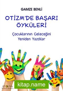 Otizm’de Başarı Öyküleri  Çocuklarının Geleceğini Yeniden Yazdılar