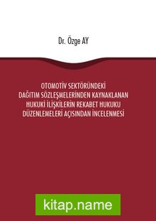 Otomotiv Sektöründeki Dağıtım Sözleşmelerinden Kaynaklanan Hukuki İlişkilerin Rekabet Hukuku Düzenlemeleri Açısından İncelenmesi