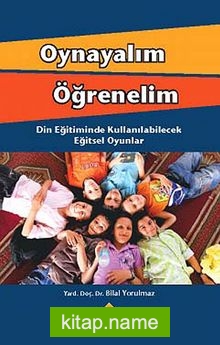 Oynayalım Öğrenelim Din Eğitiminde Kullanılabilecek Eğitsel Oyunlar