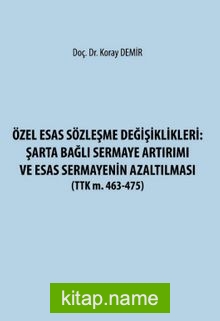 Özel Esas Sözleşme Değişiklikleri: Şarta Bağlı Sermaye Artırımı ve Esas Sermayenin Azaltılması (TTK m. 463-475)