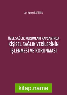 Özel Sağlık Kurumları Kapsamında Kişisel Sağlık Verilerinin İşlenmesi ve Korunması