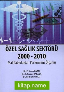 Özel Sağlık Sektörü 2000 – 2010  Mali Tablolardan Performans Ölçümü