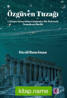 Özgüven Tuzağı: I. Dünya Savaşı’ndan Günümüze Bir Buhranlı Demokrasi Tarihi