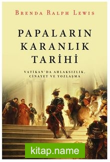 Papaların Karanlık Tarihi  Vatikan’da Ahlaksızlık, Cinayet ve Yozlaşma