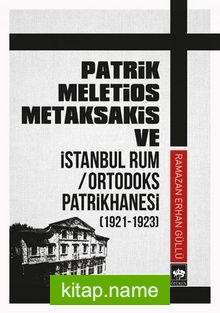 Patrik Meletios Metaksakis ve İstanbul Rum / Ortodoks Patrikhanesi (1921 – 1923)