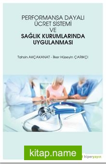 Performansa Dayalı Ücret Sistemi ve Sağlık 	Kurumlarında Uygulanması