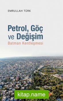 Petrol, Göç ve Değişim Batman Kentleşmesi