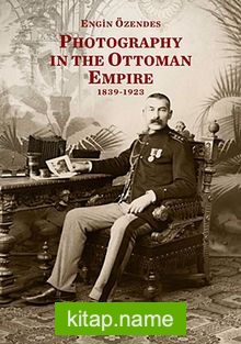 Photography In The Ottoman Empire 1839-1923