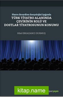 Pierre Bourdieu Sosyolojisi Işığında Türk Tiyatro Alanında Çevirinin Rolü ve Dostlar Tiyatrosunun Konumu