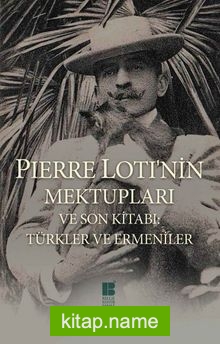 Pierre Loti’nin Mektupları ve Son Kitabı: Türkler ve Ermeniler