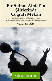 Pir Sultan Abdal’ın Şiirlerinde Coğrafi Mekan Pir Sultan Abdal’ın Şiirlerini Özel Yer ve Yerleşim Adları Üzerinden (Onomastik) Okuma Denemesi