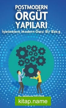 Postmodern Örgüt Yapıları İşletmelere Modern Ötesi Bir Bakış