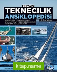 Pratik Teknecilik Ansiklopedisi Denizciliğin, Tekne Bakımının, Navigasyonun ve Denizcilik Aklının A’dan Z’ye Derlenmiş Hali