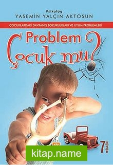 Problem Çocuk mu?  Çocuklardaki Davranış Bozuklukları ve Uyum Problemleri