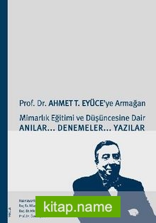 Prof. Dr. Ahmet T. Eyüce’ye ArmağanMimarlık Eğitimi ve Düşüncesine Dair Anılar-Denemeler-Yazılar