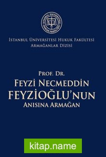 Prof. Dr. Feyzi Necmeddin Feyzioğlu’nun Anısına Armağan İstanbul Üniversitesi Hukuk Fakültesi Armağanlar Dizisi: 2