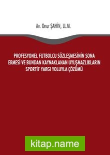 Profesyonel Futbolcu Sözleşmesinin Sona Ermesi ve Bundan Kaynaklanan Uyuşmazlıkların Sportif Yargı Yoluyla Çözümü