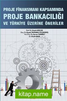 Proje Finansmanı Kapsamında Proje Bankacılığı ve Türkiye Üzerine Öneriler