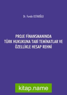 Proje Finansmanında Türk Hukukuna Tabi Teminatlar ve Özellikle Hesap Rehni