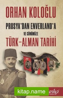Prusya’dan Enverland’a ve Günümüze Türk-Alman Tarihi