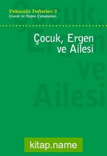 Psikanaliz Defterleri 2 / Çocuk ve Ergen Çalışmaları Çocuk, Ergen ve Ailesi