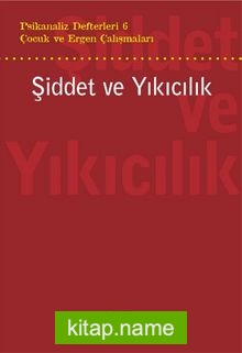 Psikanaliz Defterleri 6 / Çocuk ve Ergen Çalışmaları / Şiddet ve Yıkıcılık