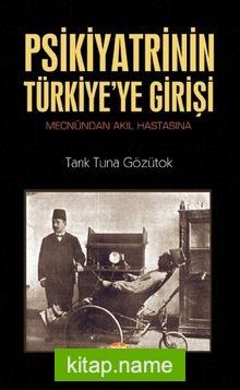 Psikiyatrinin Türkiye’ye Girişi  Mecnûndan Akıl Hastasına