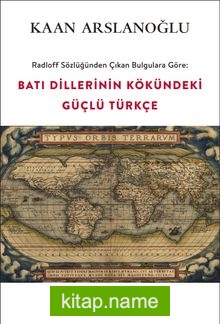 Radloff Sözlüğünden Çıkan Bulgulara Göre: Batı Dillerinin Kökündeki Güçlü Türkçe