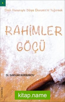 Rahimler Göçü  Elinin Hamuruyla Dünya Ekonomisini Yoğurmak