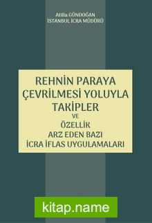 Rehnin Paraya Çevrilmesi Yoluyla Takipler ve Özellik Arz Eden Bazı İcra İflas Uygulamaları