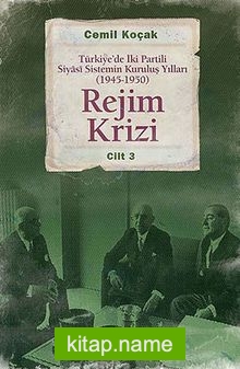 Rejim Krizi Cilt:3 Türkiye’de İki Partili Siyasi Sistemin Kuruluş Yılları (1945-1950)