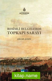 Resimli Belgelerde Topkapı Sarayı