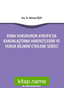 Roma Hukukunun Avrupa’da Kanunlaştırma Hareketlerini ve Hukuk Bilimini Etkileme Süreci