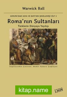 Roma’nın Sultanları Türklerin Dünyaya Yayılışı