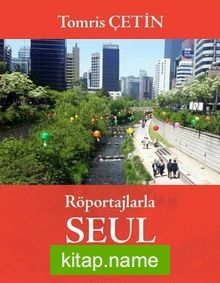 Röportajlarla Seul Güney Kore Rüyalar Ülkesi