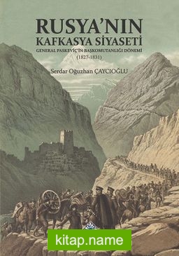 Rusya’nın Kafkasya Siyaseti General Paskeviç’in Başkomutanlığı Dönemi (1827-1831)